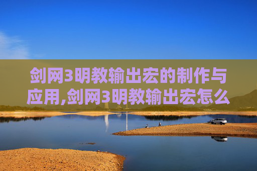 剑网3明教输出宏的制作与应用,剑网3明教输出宏怎么设置