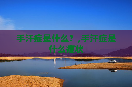 手汗症是什么？,手汗症是什么症状