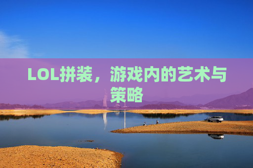 LOL拼装，游戏内的艺术与策略