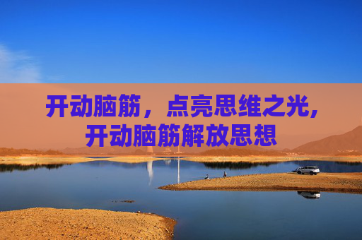 开动脑筋，点亮思维之光,开动脑筋解放思想