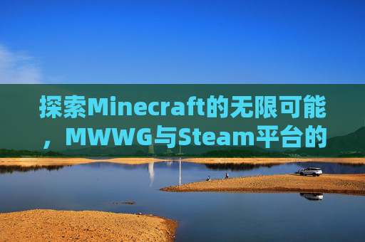 探索Minecraft的无限可能，MWWG与Steam平台的魅力