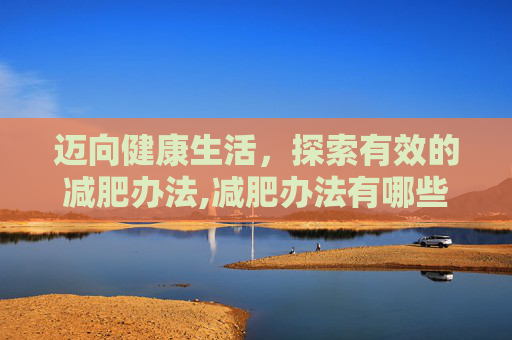 迈向健康生活，探索有效的减肥办法,减肥办法有哪些