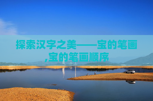 探索汉字之美——宝的笔画,宝的笔画顺序
