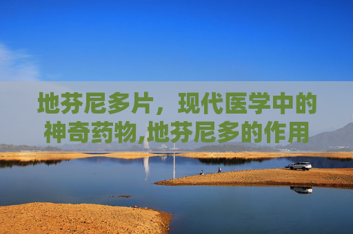 地芬尼多片，现代医学中的神奇药物,地芬尼多的作用和用法用量
