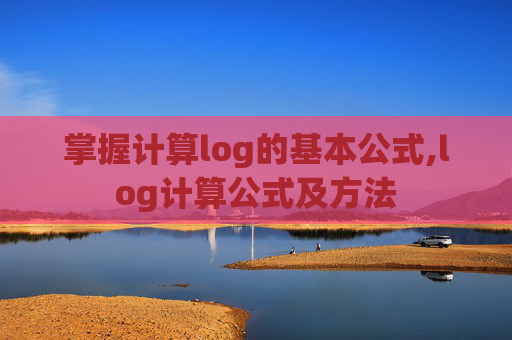 掌握计算log的基本公式,log计算公式及方法