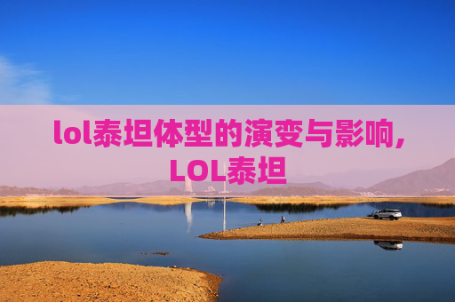 lol泰坦体型的演变与影响,LOL泰坦