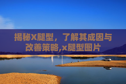 揭秘X腿型，了解其成因与改善策略,x腿型图片