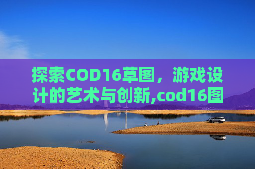 探索COD16草图，游戏设计的艺术与创新,cod16图纸怎么获得