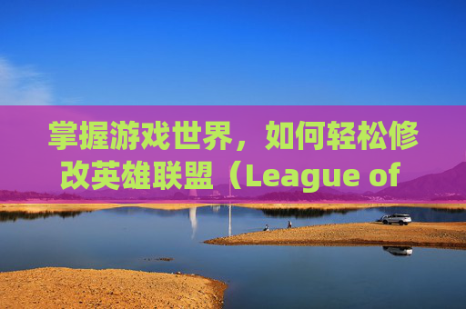 掌握游戏世界，如何轻松修改英雄联盟（League of Legends）的分辨率,lol分辨率怎么修改