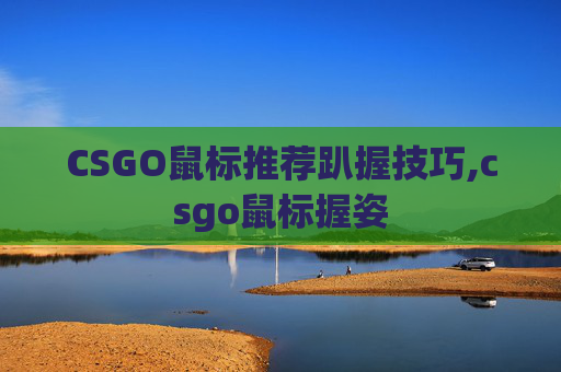 CSGO鼠标推荐趴握技巧,csgo鼠标握姿