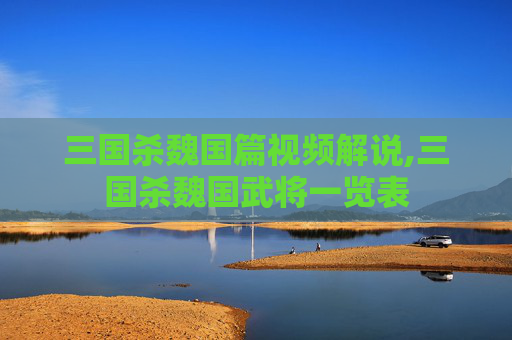 三国杀魏国篇视频解说,三国杀魏国武将一览表 三国杀魏国篇视频解说,三国杀魏国武将一览表
