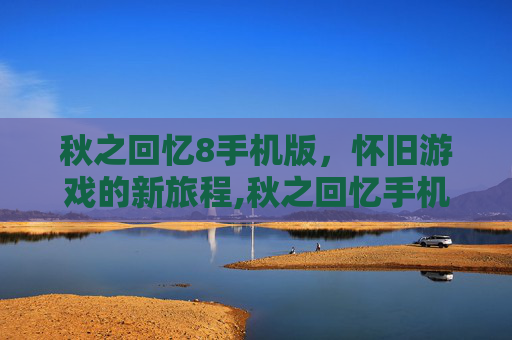 秋之回忆8手机版，怀旧游戏的新旅程,秋之回忆手机版安卓版