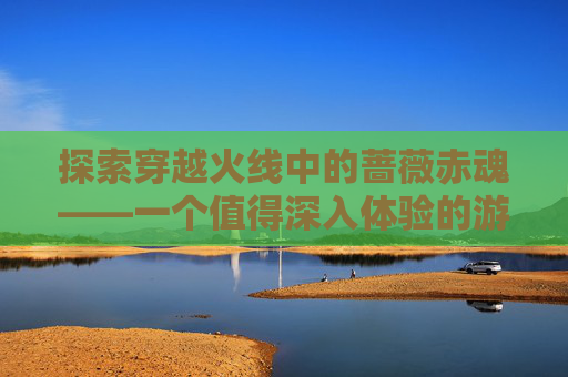 探索穿越火线中的蔷薇赤魂——一个值得深入体验的游戏角色,天津格林国际幼儿园学费