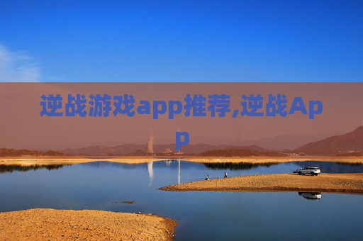 逆战游戏app推荐,逆战App