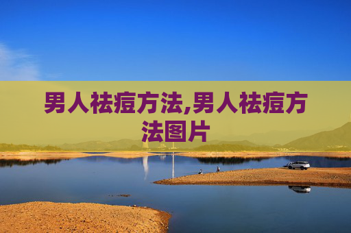 男人祛痘方法,男人祛痘方法图片