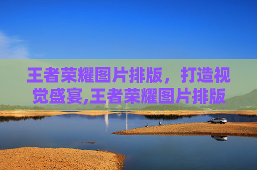 王者荣耀图片排版，打造视觉盛宴,王者荣耀图片排版怎么设置