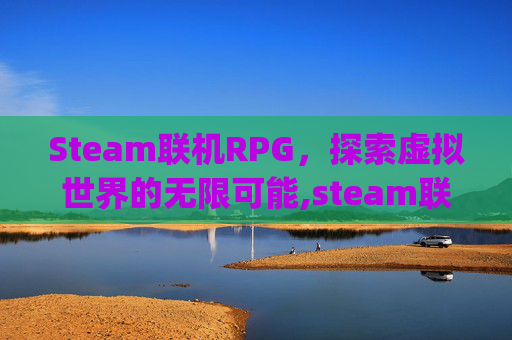Steam联机RPG，探索虚拟世界的无限可能,steam联机rpg游戏