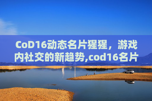 CoD16动态名片猩猩，游戏内社交的新趋势,cod16名片背景怎么收集