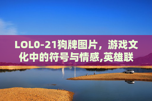 LOL0-21狗牌图片，游戏文化中的符号与情感,英雄联盟狗牌大全