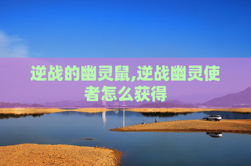 逆战的幽灵鼠,逆战幽灵使者怎么获得