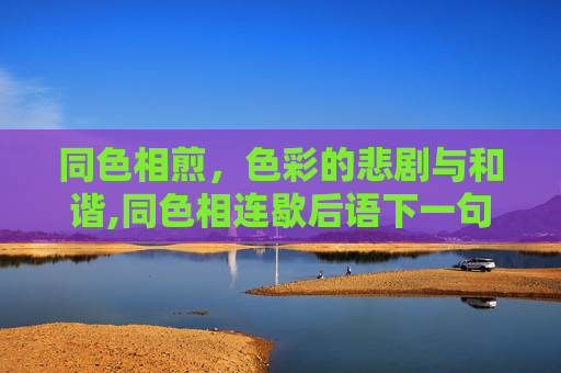 同色相煎，色彩的悲剧与和谐,同色相连歇后语下一句