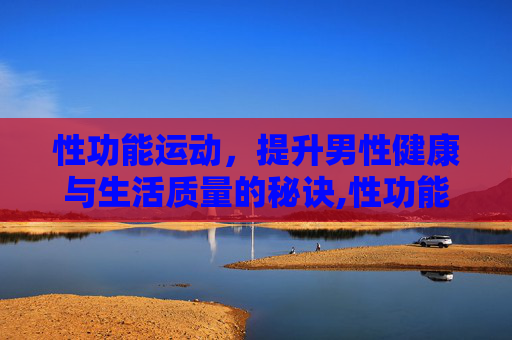 性功能运动，提升男性健康与生活质量的秘诀,性功能运动时间