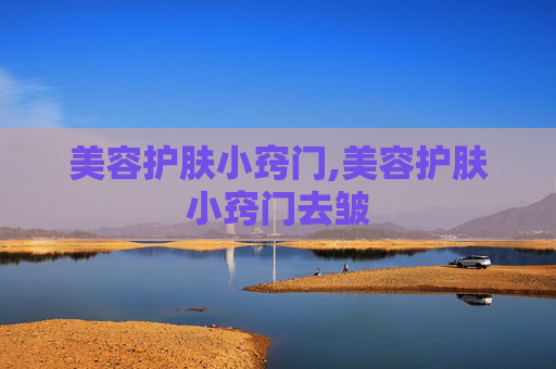 美容护肤小窍门,美容护肤小窍门去皱