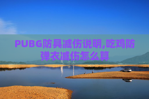 PUBG防具减伤说明,吃鸡防弹衣减伤怎么算