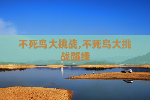 不死鸟大挑战,不死鸟大挑战路线
