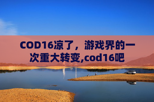 COD16凉了，游戏界的一次重大转变,cod16吧