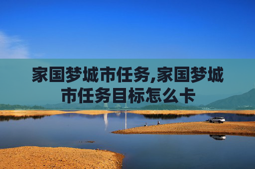 家国梦城市任务,家国梦城市任务目标怎么卡