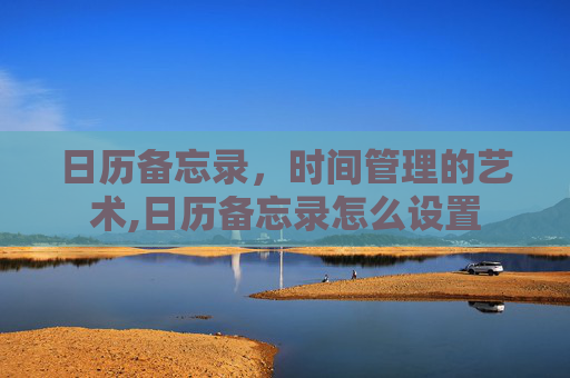 日历备忘录，时间管理的艺术,日历备忘录怎么设置