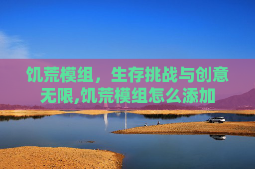 饥荒模组，生存挑战与创意无限,饥荒模组怎么添加