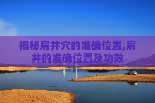 揭秘肩井穴的准确位置,肩井的准确位置及功效 揭秘肩井穴的准确位置,肩井的准确位置及功效