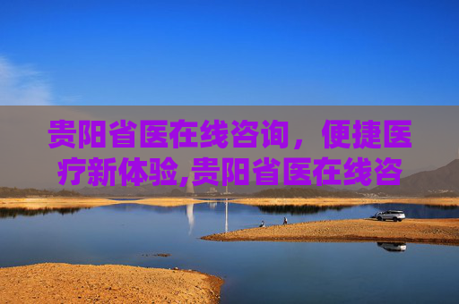 贵阳省医在线咨询，便捷医疗新体验,贵阳省医在线咨询入口