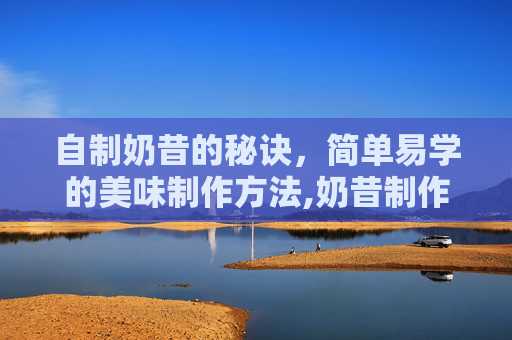 自制奶昔的秘诀,简单易学的美味制作方法,奶昔制作视频 自制奶昔的秘诀,简单易学的美味制作方法,奶昔制作视频