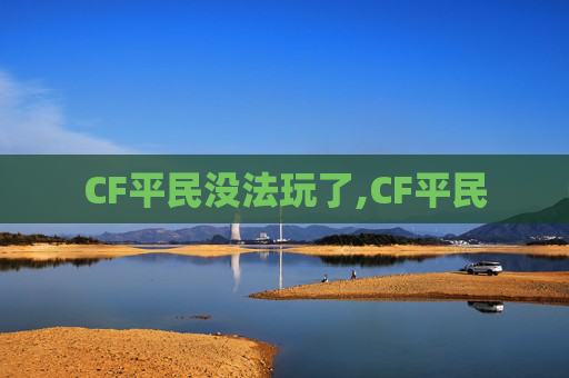 CF平民没法玩了,CF平民