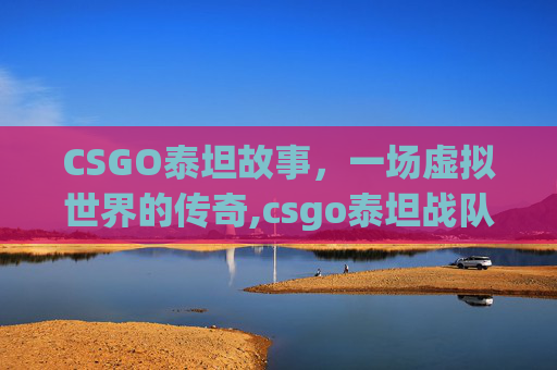 CSGO泰坦故事，一场虚拟世界的传奇,csgo泰坦战队成员