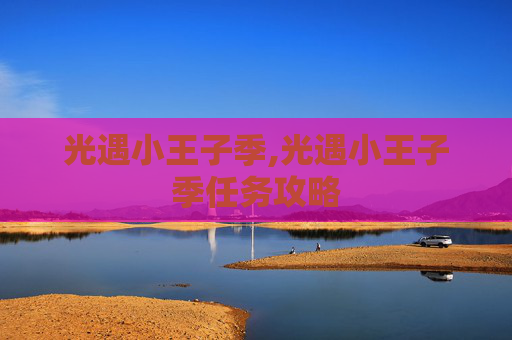 光遇小王子季,光遇小王子季任务攻略