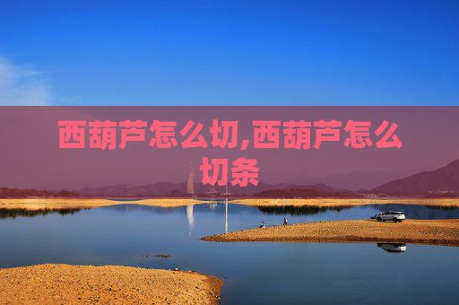 西葫芦怎么切,西葫芦怎么切条