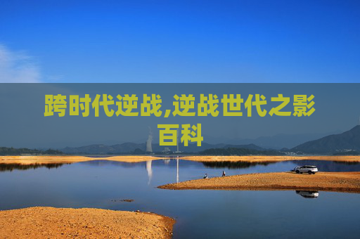 跨时代逆战,逆战世代之影百科
