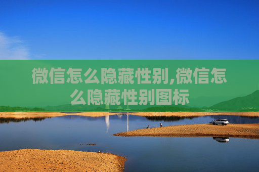 微信怎么隐藏性别,微信怎么隐藏性别图标