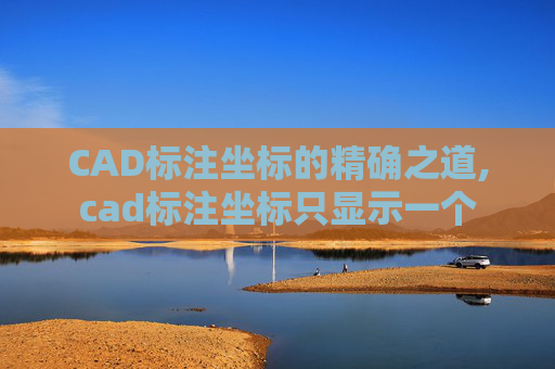 CAD标注坐标的精确之道,cad标注坐标只显示一个