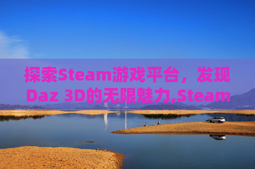 探索Steam游戏平台，发现Daz 3D的无限魅力,Steam游戏捣蛋蛙