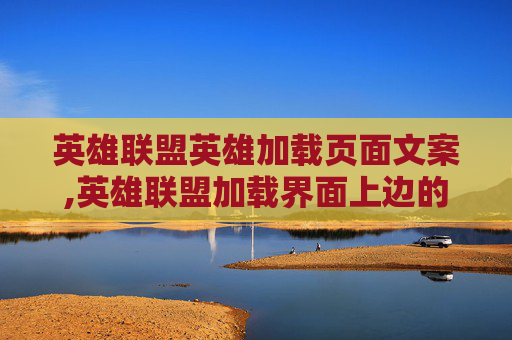 英雄联盟英雄加载页面文案,英雄联盟加载界面上边的标是什么