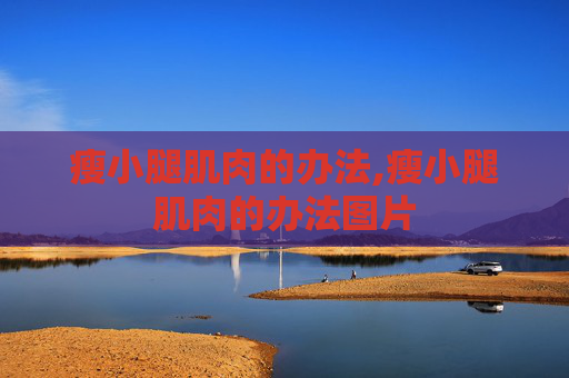 瘦小腿肌肉的办法,瘦小腿肌肉的办法图片 瘦小腿肌肉的办法,瘦小腿肌肉的办法图片
