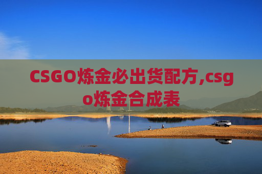 CSGO炼金必出货配方,csgo炼金合成表