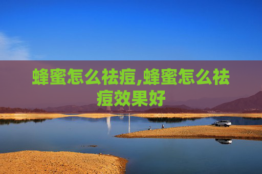 蜂蜜怎么祛痘,蜂蜜怎么祛痘效果好
