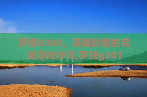 罗技G300,英雄联盟的完美游戏伴侣,罗技g301 罗技G300,英雄联盟的完美游戏伴侣,罗技g301