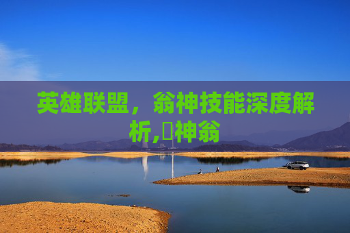 英雄联盟,翁神技能深度解析,偽神翁 英雄联盟,翁神技能深度解析,偽神翁